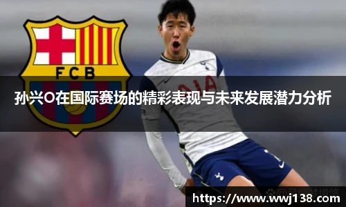 孙兴O在国际赛场的精彩表现与未来发展潜力分析